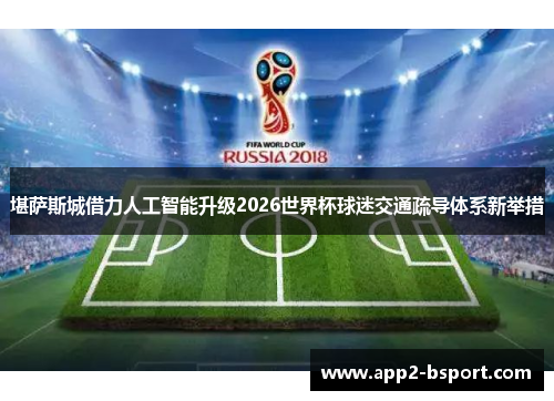 堪萨斯城借力人工智能升级2026世界杯球迷交通疏导体系新举措